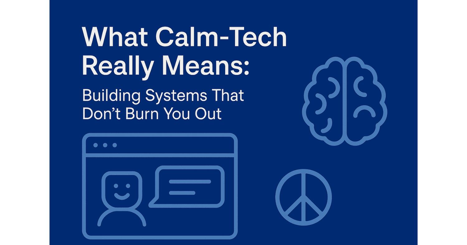 What Calm-Tech Really Means: Building Systems That Don’t Burn You Out